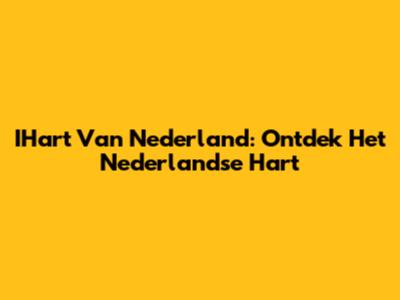 IHart Van Nederland: Ontdek Het Nederlandse Hart