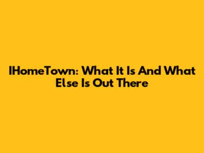 IHomeTown: What It Is And What Else Is Out There