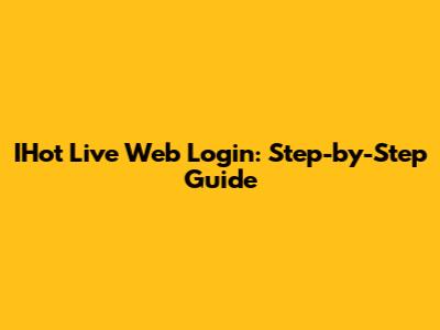IHot Live Web Login: Step-by-Step Guide