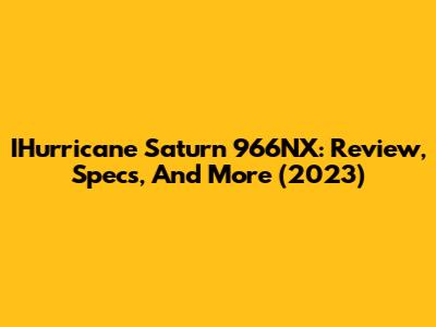IHurricane Saturn 966NX: Review, Specs, And More (2023)