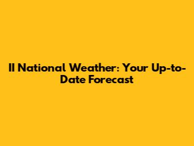II National Weather: Your Up-to-Date Forecast
