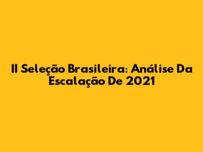 II Seleção Brasileira: Análise Da Escalação De 2021