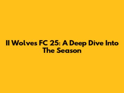 II Wolves FC 25: A Deep Dive Into The Season