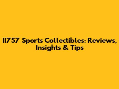 II757 Sports Collectibles: Reviews, Insights & Tips