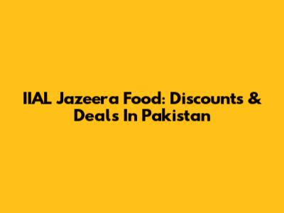 IIAL Jazeera Food: Discounts & Deals In Pakistan