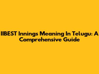 IIBEST Innings Meaning In Telugu: A Comprehensive Guide