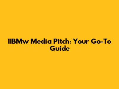 IIBMw Media Pitch: Your Go-To Guide