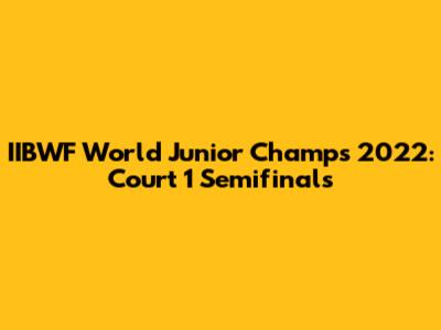 IIBWF World Junior Champs 2022: Court 1 Semifinals