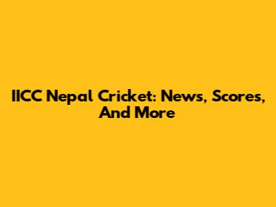IICC Nepal Cricket: News, Scores, And More
