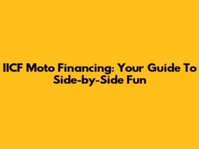 IICF Moto Financing: Your Guide To Side-by-Side Fun