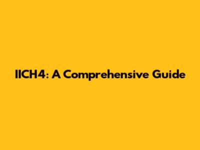 IICH4: A Comprehensive Guide