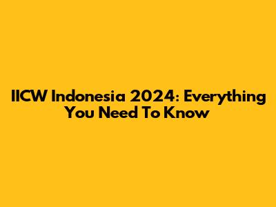IICW Indonesia 2024: Everything You Need To Know