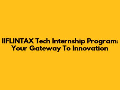IIFLINTAX Tech Internship Program: Your Gateway To Innovation