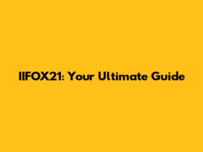 IIFOX21: Your Ultimate Guide