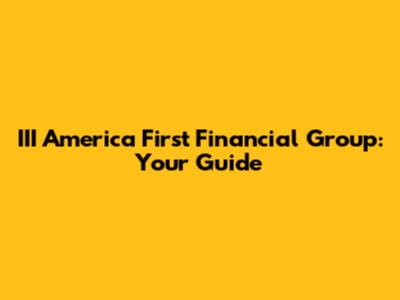 III America First Financial Group: Your Guide