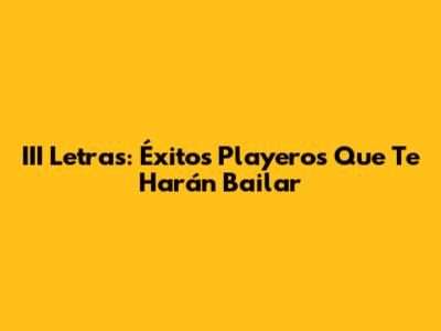III Letras: Éxitos Playeros Que Te Harán Bailar