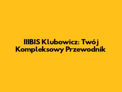IIIBIS Klubowicz: Twój Kompleksowy Przewodnik