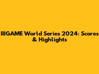 IIIGAME World Series 2024: Scores & Highlights