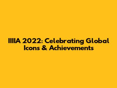 IIIIA 2022: Celebrating Global Icons & Achievements