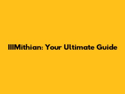 IIIMithian: Your Ultimate Guide