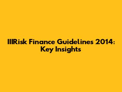IIIRisk Finance Guidelines 2014: Key Insights