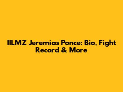IILMZ Jeremias Ponce: Bio, Fight Record & More