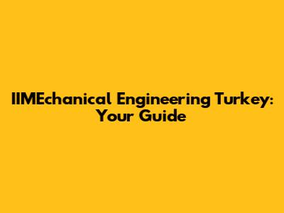 IIMEchanical Engineering Turkey: Your Guide