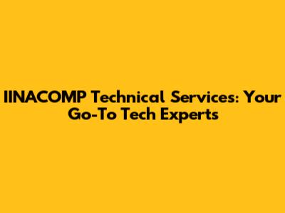 IINACOMP Technical Services: Your Go-To Tech Experts