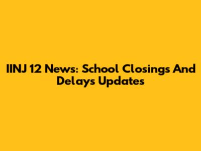 IINJ 12 News: School Closings And Delays Updates