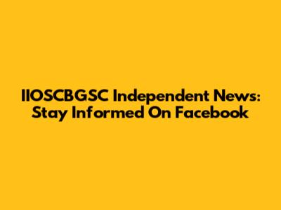 IIOSCBGSC Independent News: Stay Informed On Facebook