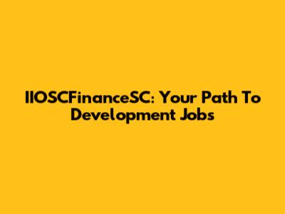 IIOSCFinanceSC: Your Path To Development Jobs