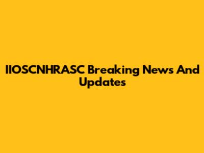 IIOSCNHRASC Breaking News And Updates