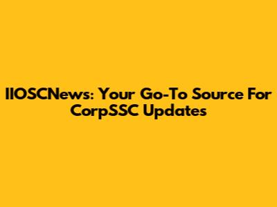 IIOSCNews: Your Go-To Source For CorpSSC Updates