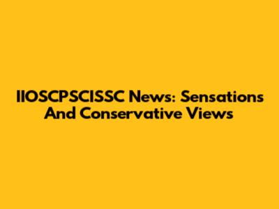 IIOSCPSCISSC News: Sensations And Conservative Views