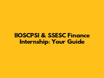 IIOSCPSI & SSESC Finance Internship: Your Guide