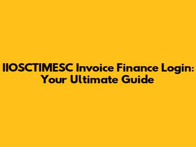 IIOSCTIMESC Invoice Finance Login: Your Ultimate Guide