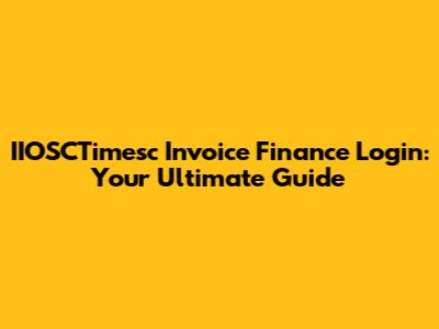 IIOSCTimesc Invoice Finance Login: Your Ultimate Guide