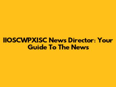 IIOSCWPXISC News Director: Your Guide To The News