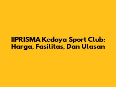 IIPRISMA Kedoya Sport Club: Harga, Fasilitas, Dan Ulasan