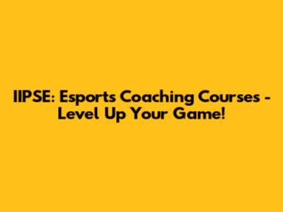IIPSE: Esports Coaching Courses - Level Up Your Game!