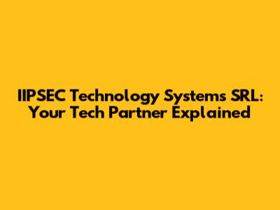 IIPSEC Technology Systems SRL: Your Tech Partner Explained