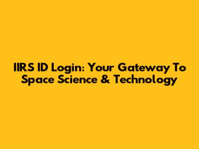IIRS ID Login: Your Gateway To Space Science & Technology