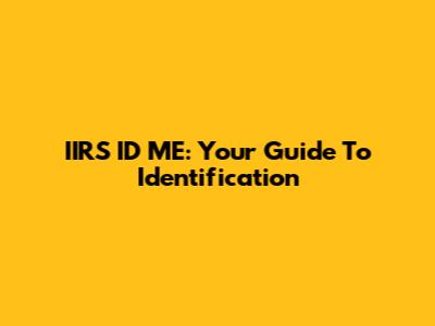IIRS ID ME: Your Guide To Identification