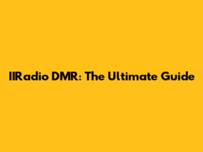 IIRadio DMR: The Ultimate Guide