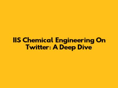 IIS Chemical Engineering On Twitter: A Deep Dive
