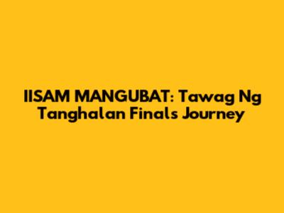 IISAM MANGUBAT: Tawag Ng Tanghalan Finals Journey