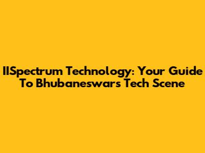 IISpectrum Technology: Your Guide To Bhubaneswar's Tech Scene