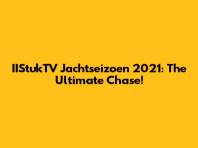 IIStukTV Jachtseizoen 2021: The Ultimate Chase!
