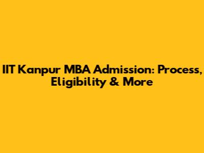 IIT Kanpur MBA Admission: Process, Eligibility & More