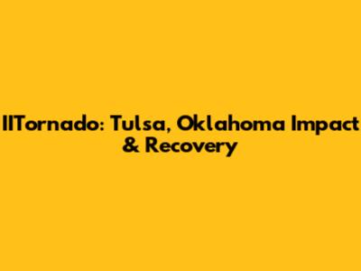 IITornado: Tulsa, Oklahoma Impact & Recovery